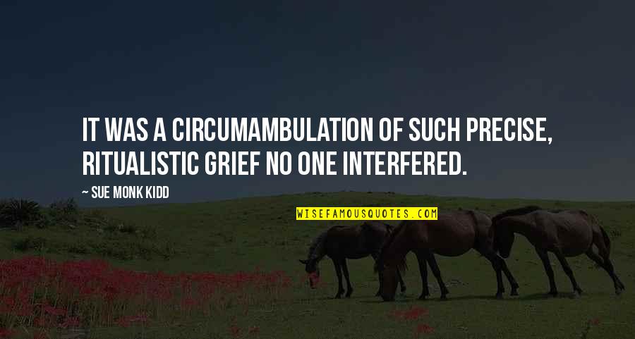 Interfered Quotes By Sue Monk Kidd: It was a circumambulation of such precise, ritualistic