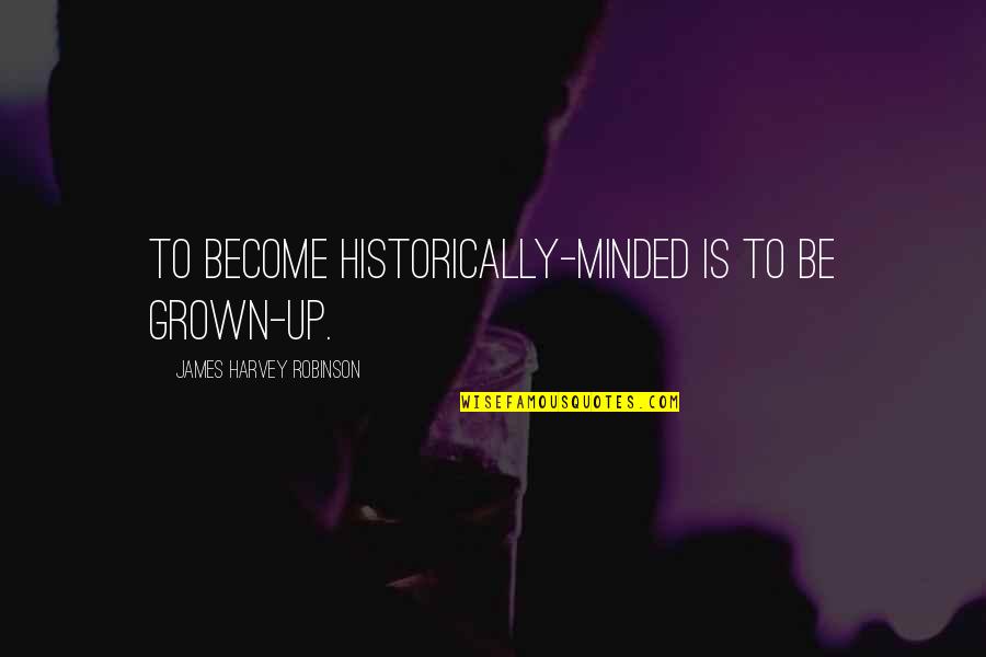 Interferencias De La Quotes By James Harvey Robinson: To become historically-minded is to be grown-up. Interferencias De La Quotes By James Harvey Robinson: To become historically-minded is to be grown-up.