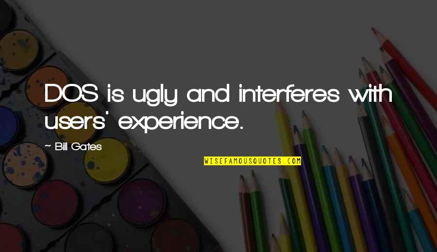 Interferes Quotes By Bill Gates: DOS is ugly and interferes with users' experience.
