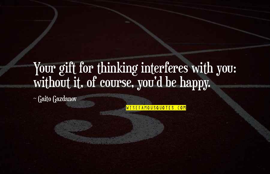 Interferes Quotes By Gaito Gazdanov: Your gift for thinking interferes with you: without