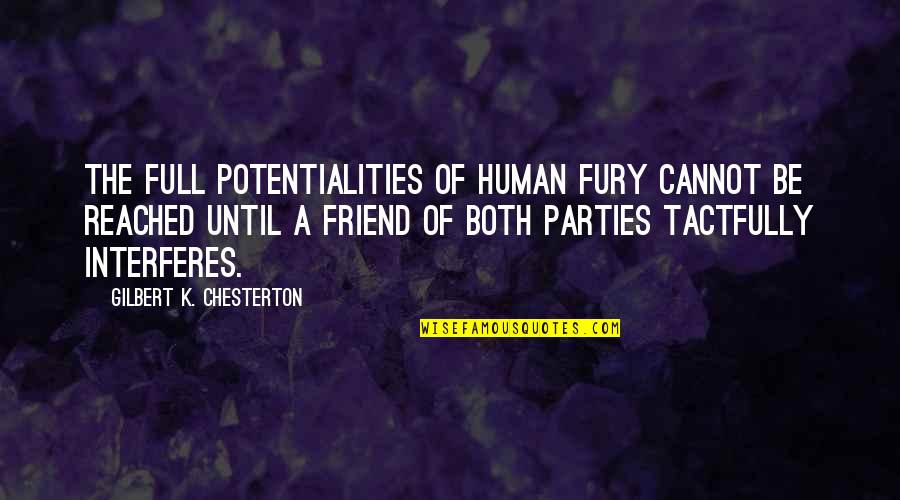Interferes Quotes By Gilbert K. Chesterton: The full potentialities of human fury cannot be
