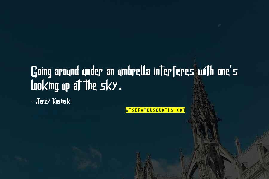 Interferes Quotes By Jerzy Kosinski: Going around under an umbrella interferes with one's