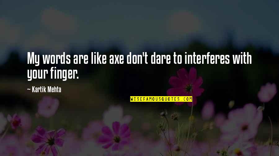 Interferes Quotes By Kartik Mehta: My words are like axe don't dare to