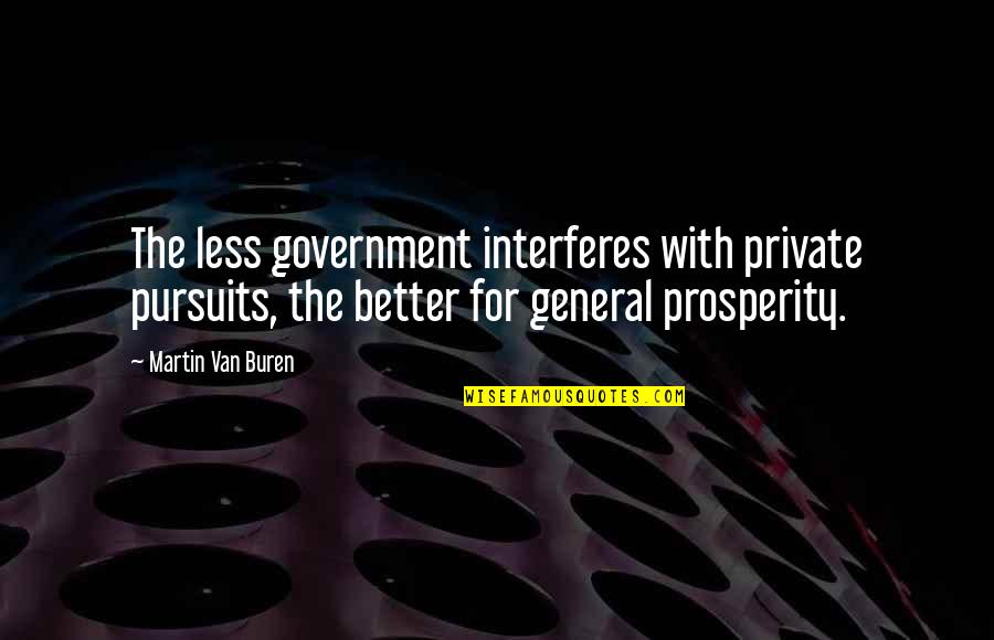 Interferes Quotes By Martin Van Buren: The less government interferes with private pursuits, the
