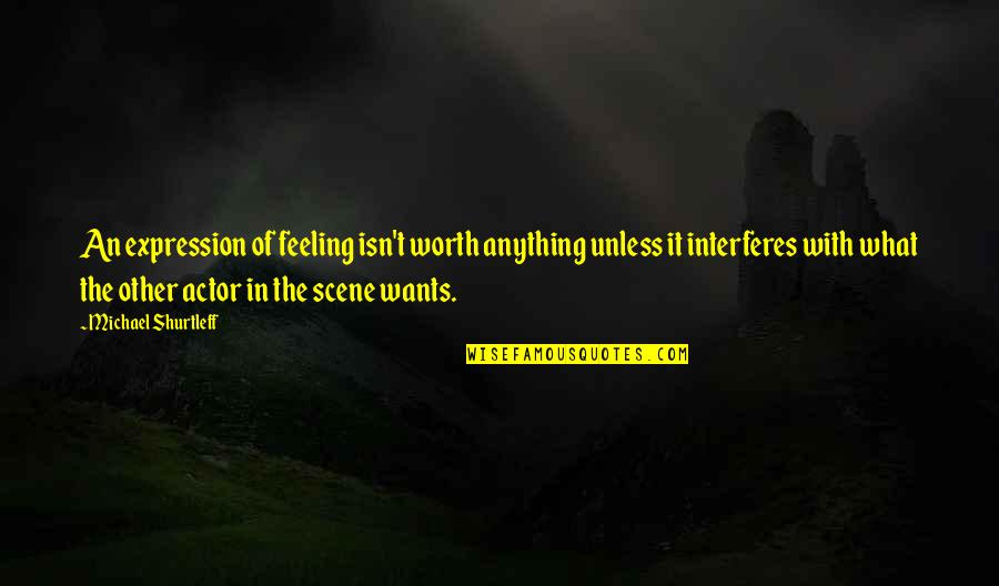 Interferes Quotes By Michael Shurtleff: An expression of feeling isn't worth anything unless