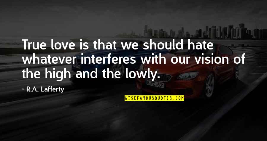 Interferes Quotes By R.A. Lafferty: True love is that we should hate whatever