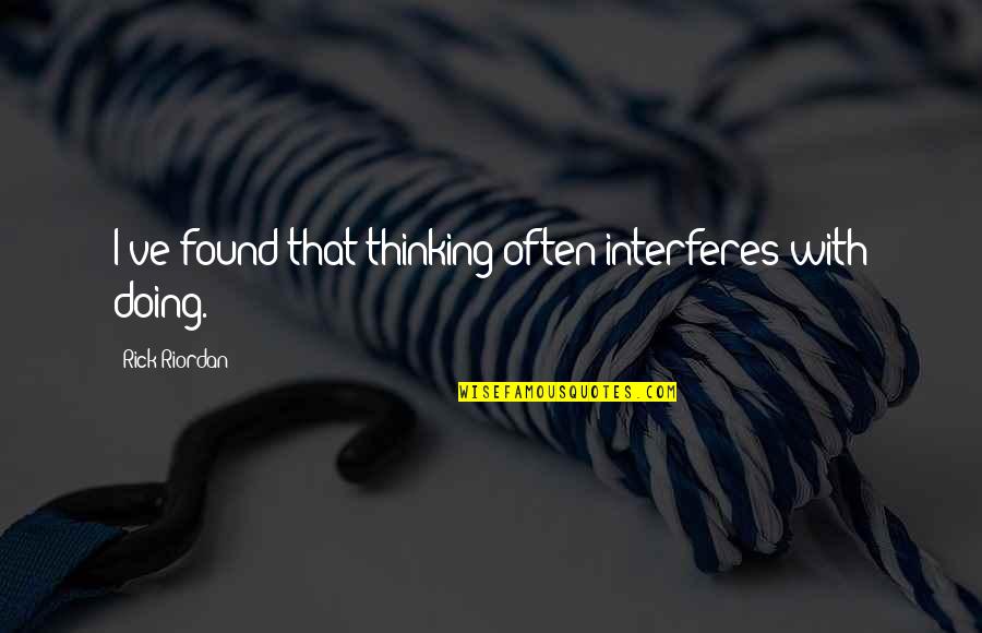 Interferes Quotes By Rick Riordan: I've found that thinking often interferes with doing.