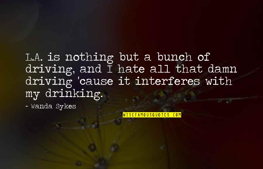 Interferes Quotes By Wanda Sykes: L.A. is nothing but a bunch of driving,