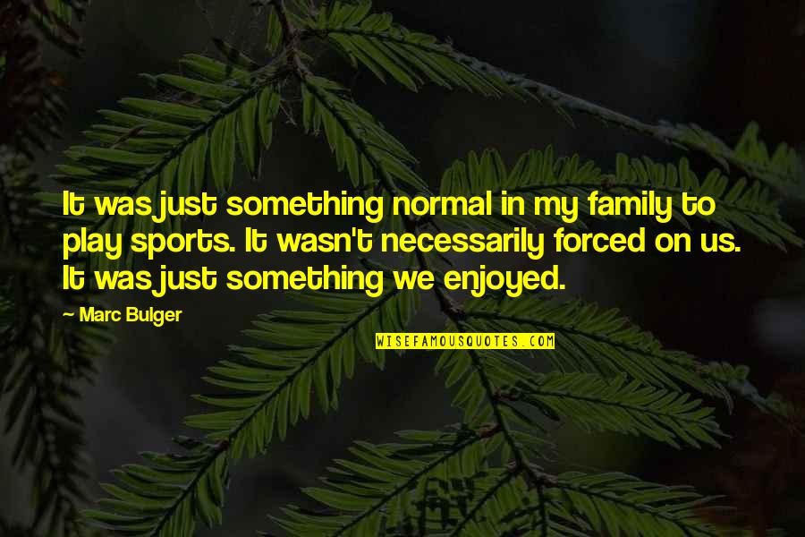 Interfering In Relationships Quotes By Marc Bulger: It was just something normal in my family