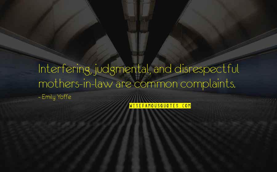 Interfering Mother Quotes By Emily Yoffe: Interfering, judgmental, and disrespectful mothers-in-law are common complaints.