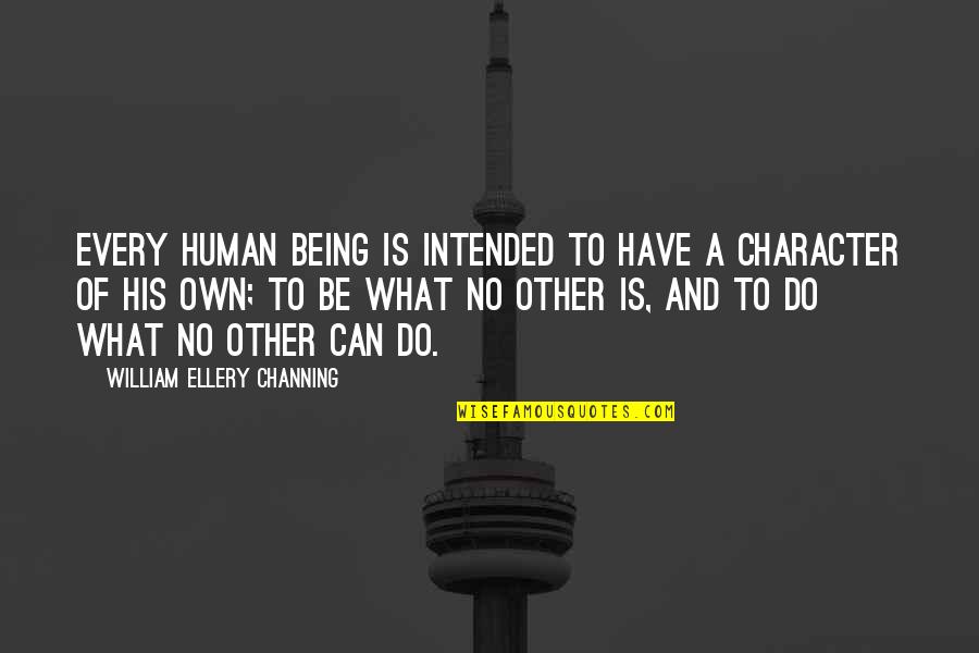 Interfering Relationship Quotes By William Ellery Channing: Every human being is intended to have a