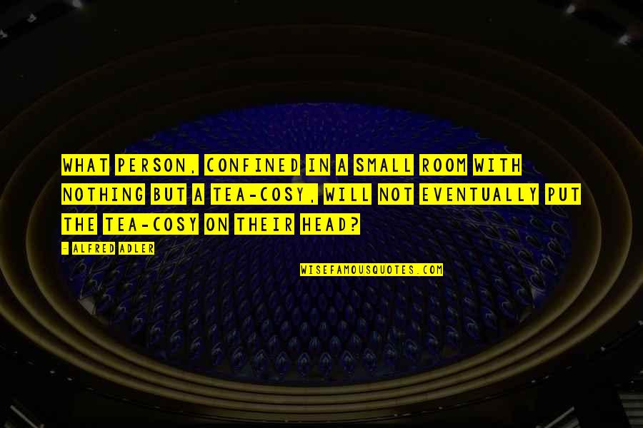 Interfering Sister In Law Quotes By Alfred Adler: What person, confined in a small room with Interfering Sister In Law Quotes By Alfred Adler: What person, confined in a small room with
