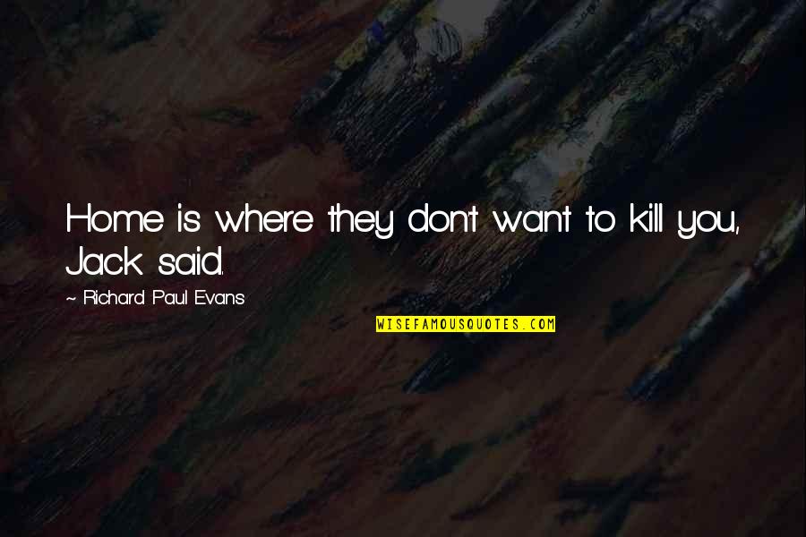 Interfering Sister In Law Quotes By Richard Paul Evans: Home is where they don't want to kill Interfering Sister In Law Quotes By Richard Paul Evans: Home is where they don't want to kill
