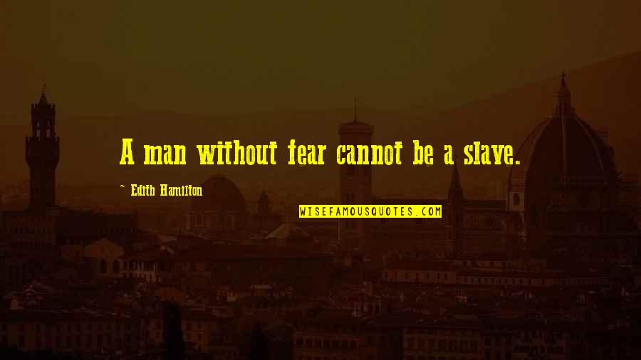 Interferometer Quotes By Edith Hamilton: A man without fear cannot be a slave.