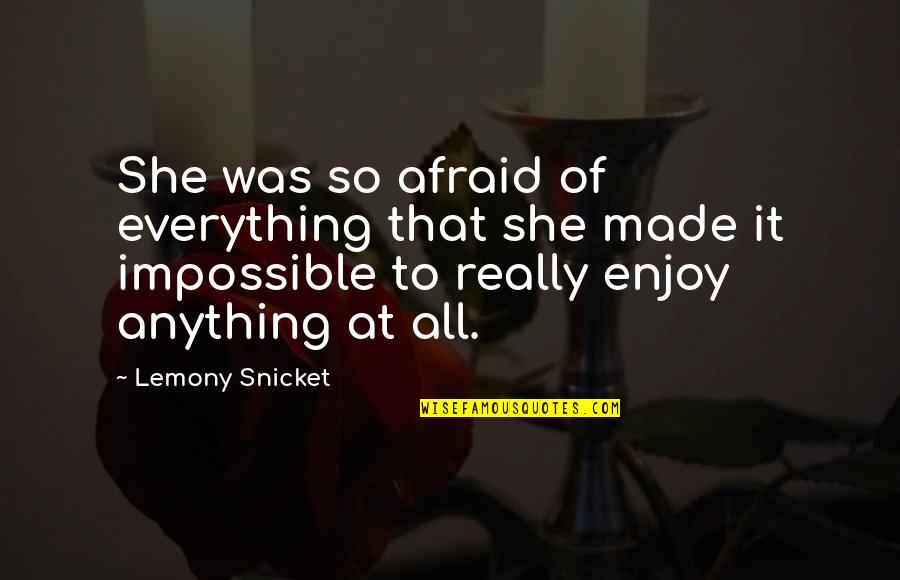 Interflow Advertising Quotes By Lemony Snicket: She was so afraid of everything that she Interflow Advertising Quotes By Lemony Snicket: She was so afraid of everything that she