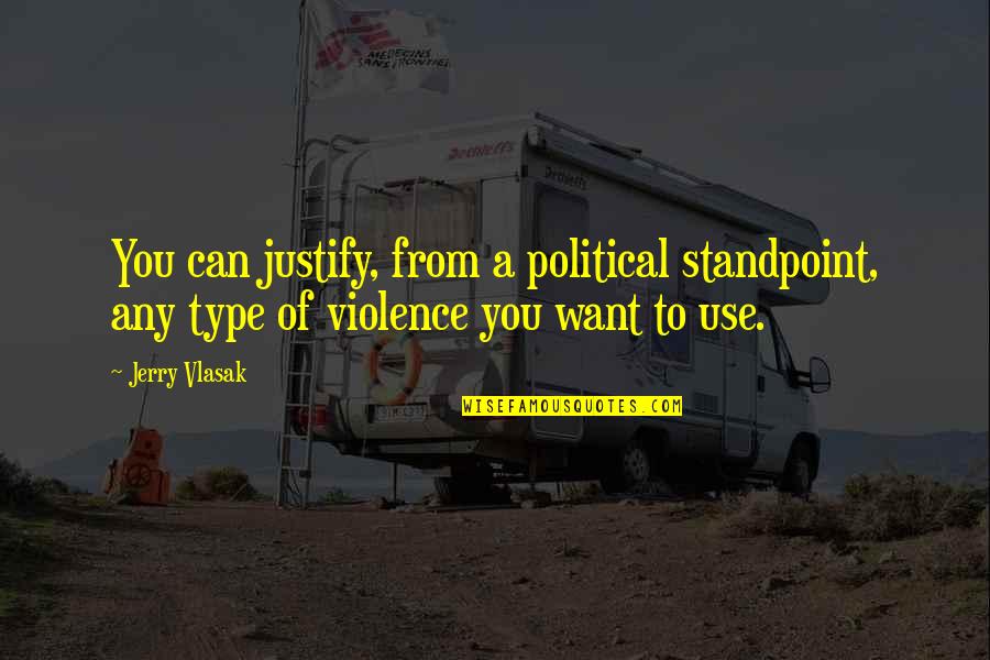 Interflow Quotes By Jerry Vlasak: You can justify, from a political standpoint, any