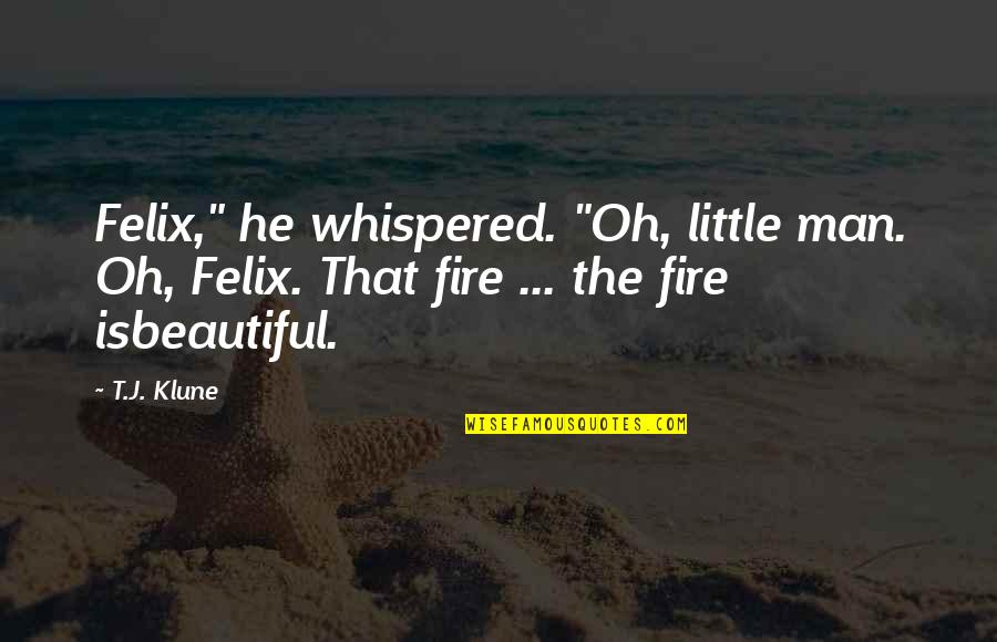 Interflower Quotes By T.J. Klune: Felix," he whispered. "Oh, little man. Oh, Felix.