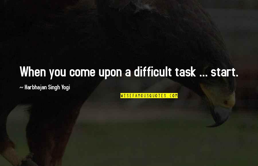 Interfluous Quotes By Harbhajan Singh Yogi: When you come upon a difficult task ...