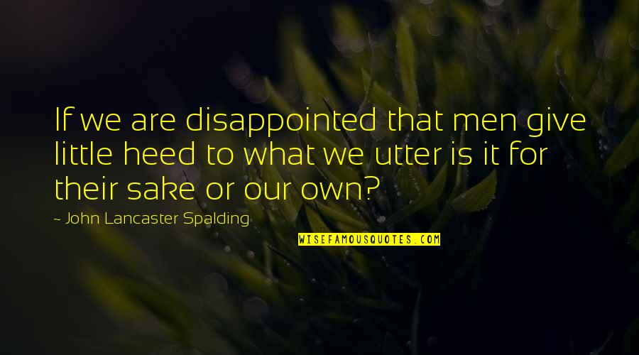 Interfusing Quotes By John Lancaster Spalding: If we are disappointed that men give little