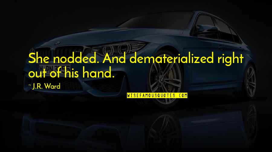 Interglacial Periods Quotes By J.R. Ward: She nodded. And dematerialized right out of his