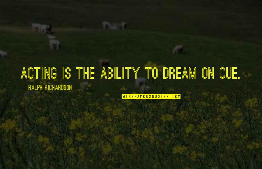 Intergovernmental Military Quotes By Ralph Richardson: Acting is the ability to dream on cue.