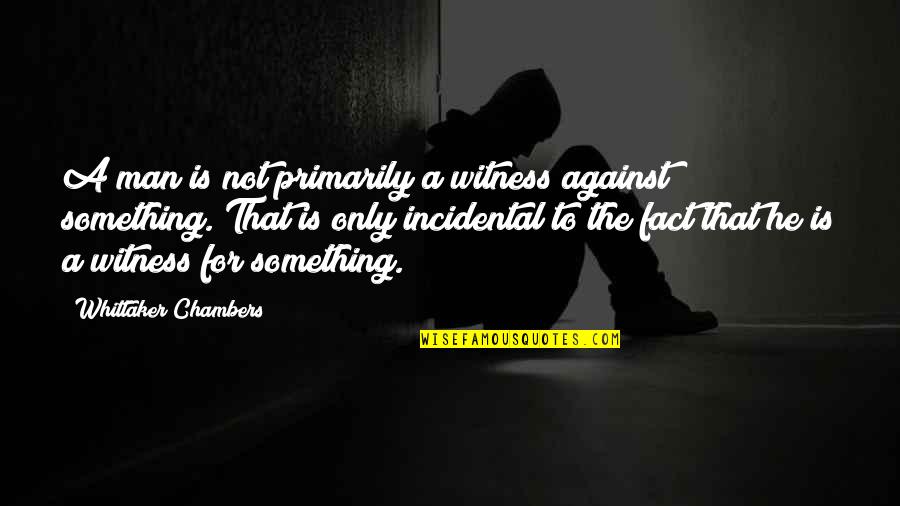 Intergrity Quotes By Whittaker Chambers: A man is not primarily a witness against