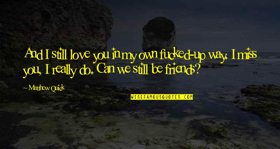 Interhuman Ethics Quotes By Matthew Quick: And I still love you in my own Interhuman Ethics Quotes By Matthew Quick: And I still love you in my own