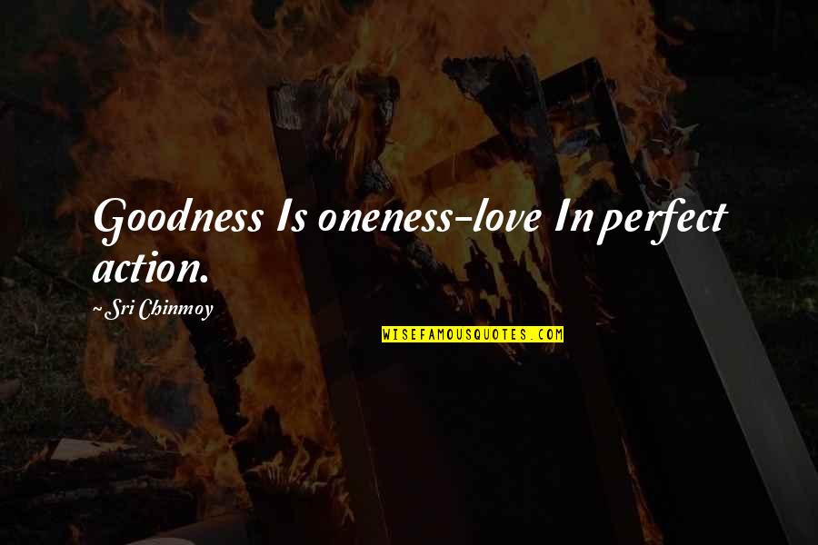 Interhuman Ethics Quotes By Sri Chinmoy: Goodness Is oneness-love In perfect action.
