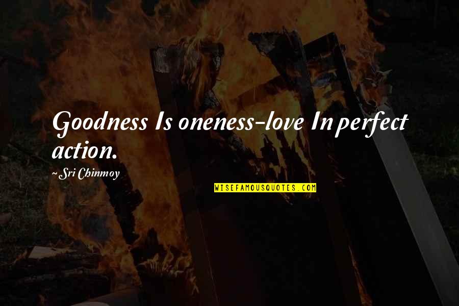 Interhuman Ethics Quotes By Sri Chinmoy: Goodness Is oneness-love In perfect action. Interhuman Ethics Quotes By Sri Chinmoy: Goodness Is oneness-love In perfect action.