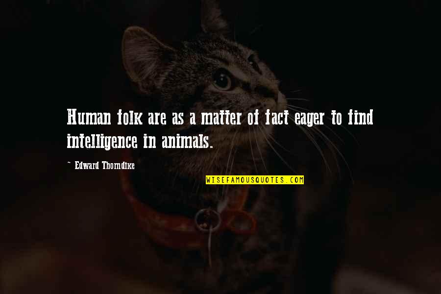 Interia Quotes By Edward Thorndike: Human folk are as a matter of fact Interia Quotes By Edward Thorndike: Human folk are as a matter of fact