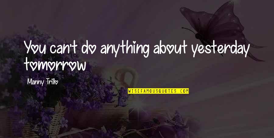 Interieurspecialist Quotes By Manny Trillo: You can't do anything about yesterday tomorrow Interieurspecialist Quotes By Manny Trillo: You can't do anything about yesterday tomorrow