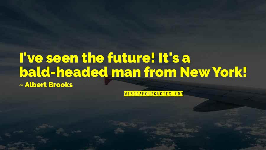 Interim Athletic Director Quotes By Albert Brooks: I've seen the future! It's a bald-headed man Interim Athletic Director Quotes By Albert Brooks: I've seen the future! It's a bald-headed man
