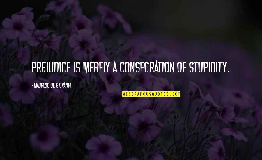 Interim Athletic Director Quotes By Maurizio De Giovanni: Prejudice is merely a consecration of stupidity.