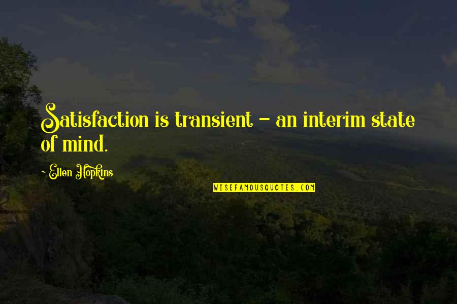 Interim Quotes By Ellen Hopkins: Satisfaction is transient - an interim state of