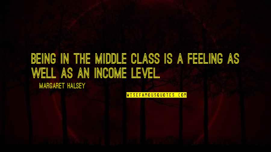 Interim Quotes By Margaret Halsey: Being in the middle class is a feeling