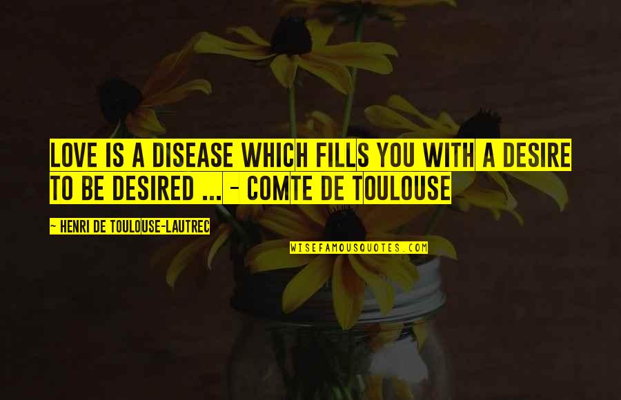 Interim Report Quotes By Henri De Toulouse-Lautrec: Love is a disease which fills you with
