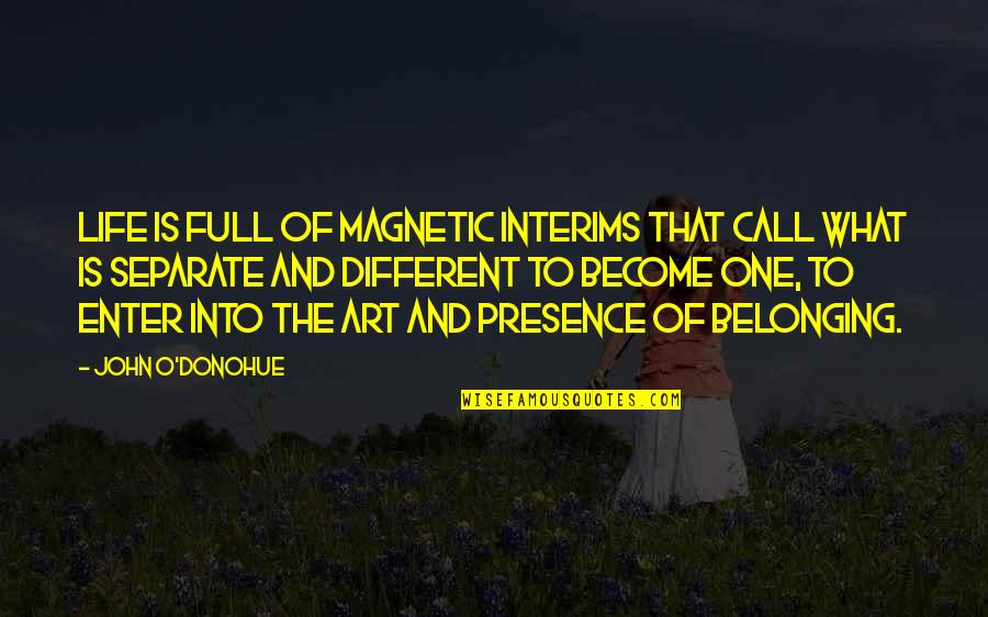 Interims Quotes By John O'Donohue: Life is full of magnetic interims that call
