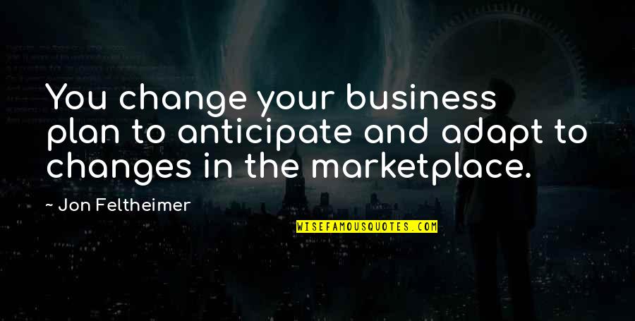 Interioare Case Quotes By Jon Feltheimer: You change your business plan to anticipate and
