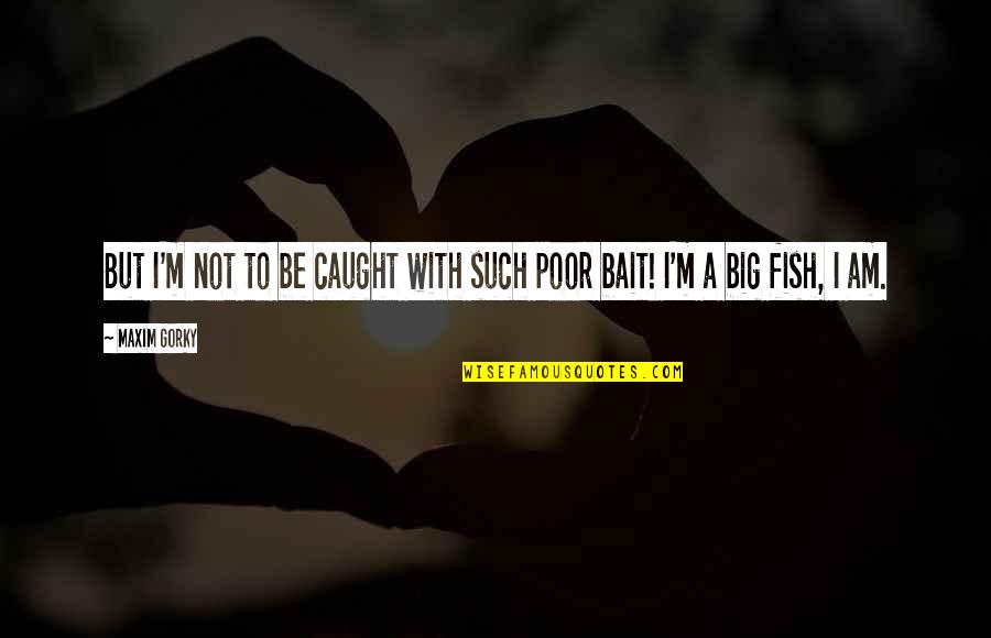 Interior Decor Quotes By Maxim Gorky: But I'm not to be caught with such