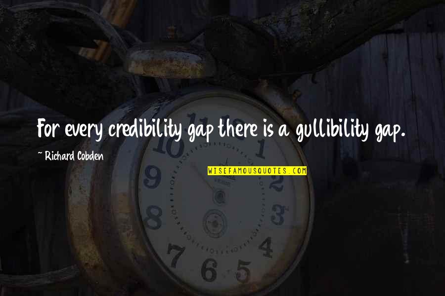 Interior Decor Quotes By Richard Cobden: For every credibility gap there is a gullibility