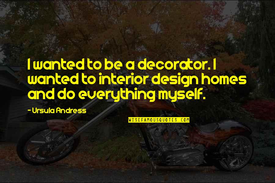 Interior Decorator Quotes By Ursula Andress: I wanted to be a decorator. I wanted Interior Decorator Quotes By Ursula Andress: I wanted to be a decorator. I wanted