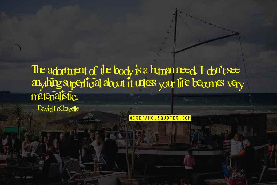 Interior Design New Year Quotes By David LaChapelle: The adornment of the body is a human Interior Design New Year Quotes By David LaChapelle: The adornment of the body is a human