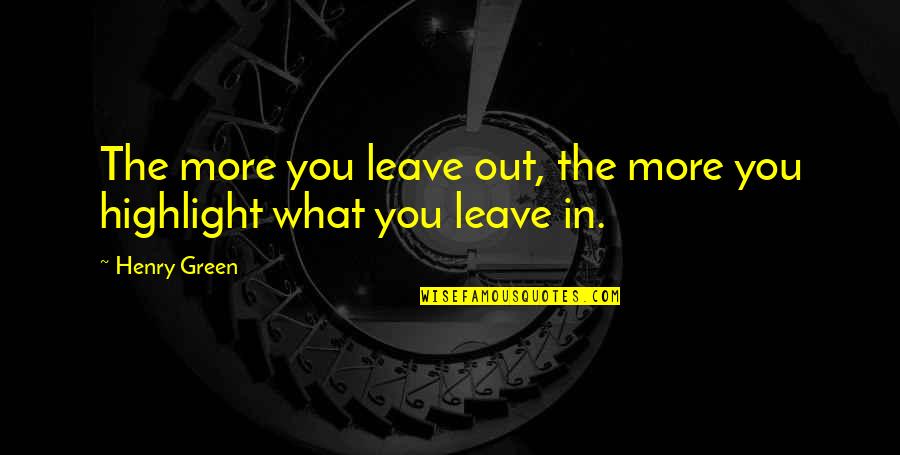 Interior Design New Year Quotes By Henry Green: The more you leave out, the more you