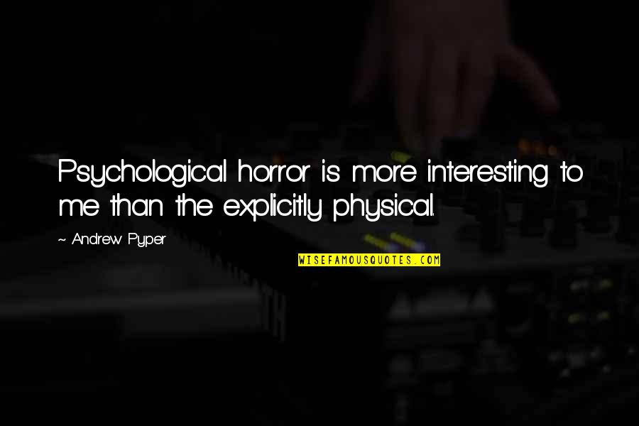 Interior Design Philosophy Quotes By Andrew Pyper: Psychological horror is more interesting to me than