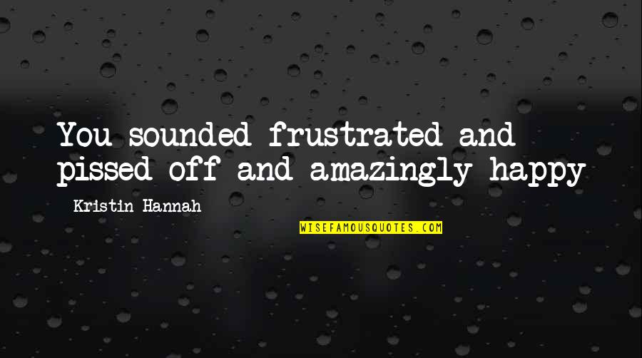Interior Design Related Quotes By Kristin Hannah: You sounded frustrated and pissed off and amazingly