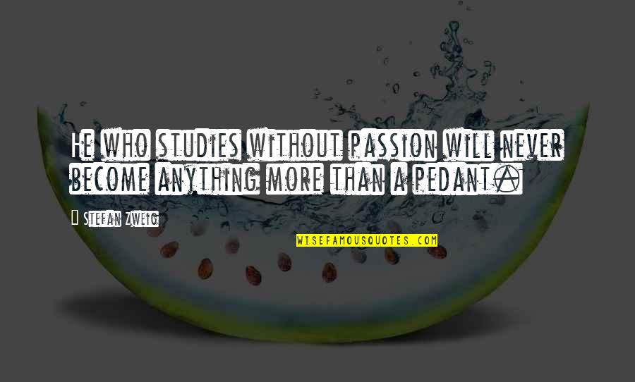 Interior Design Short Quotes By Stefan Zweig: He who studies without passion will never become