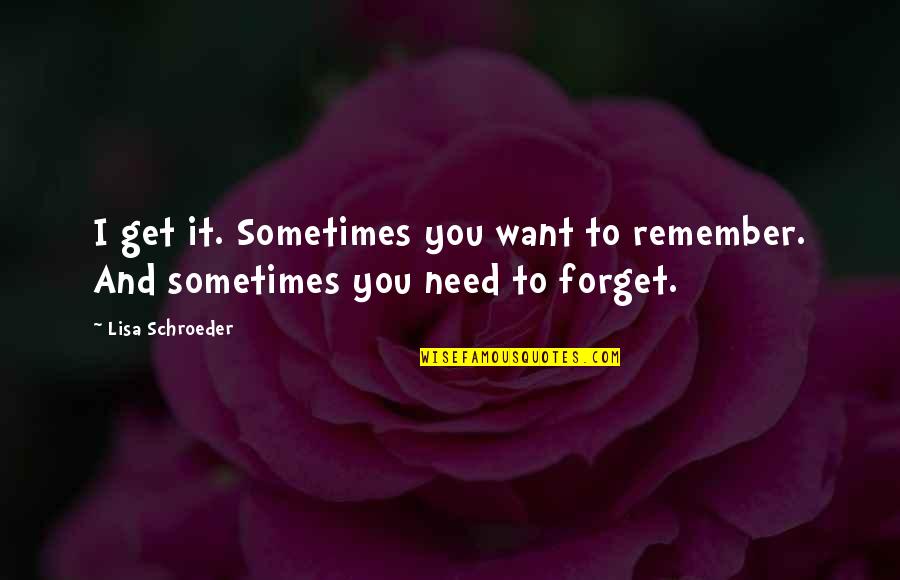 Interior Designers In Dubai Quotes By Lisa Schroeder: I get it. Sometimes you want to remember.