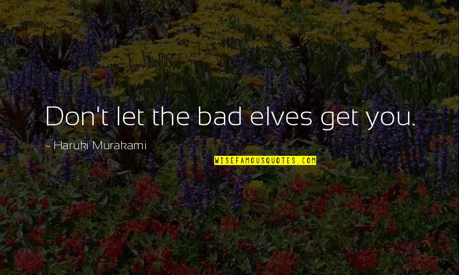 Interior Monologue Quotes By Haruki Murakami: Don't let the bad elves get you.