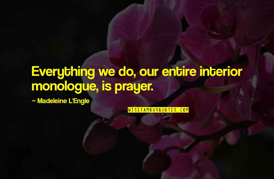 Interior Monologue Quotes By Madeleine L'Engle: Everything we do, our entire interior monologue, is