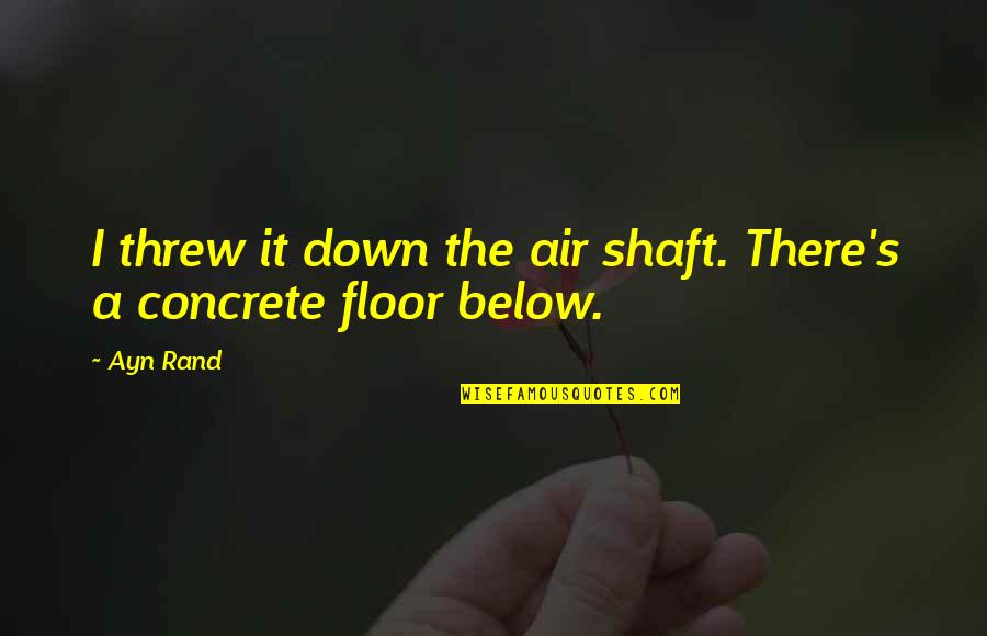 Interior Photography Quotes By Ayn Rand: I threw it down the air shaft. There's